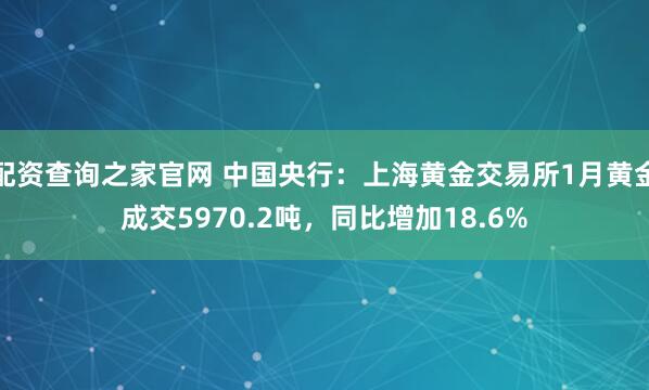 配资查询之家官网 中国央行：上海黄金交易所1月黄金成交5970.2吨，同比增加18.6%